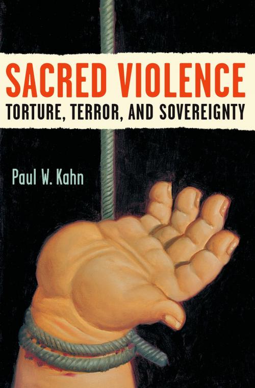 Cover of the book Sacred Violence by Paul W Kahn, University of Michigan Press