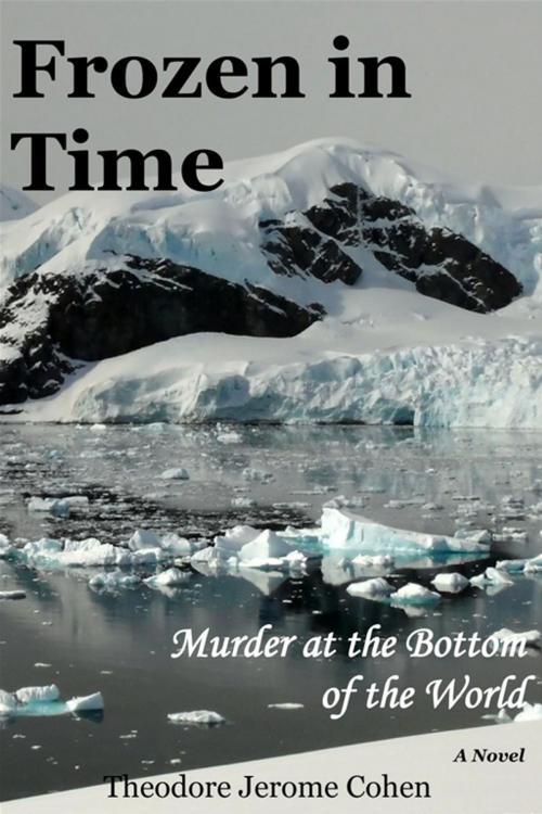 Cover of the book Frozen In Time: Murder At The Bottom Of The World by Theodore Jerome cohen, AuthorHouse