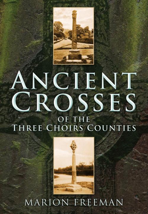 Cover of the book Ancient Crosses of The Three Choirs Counties by Marion Freeman, The History Press
