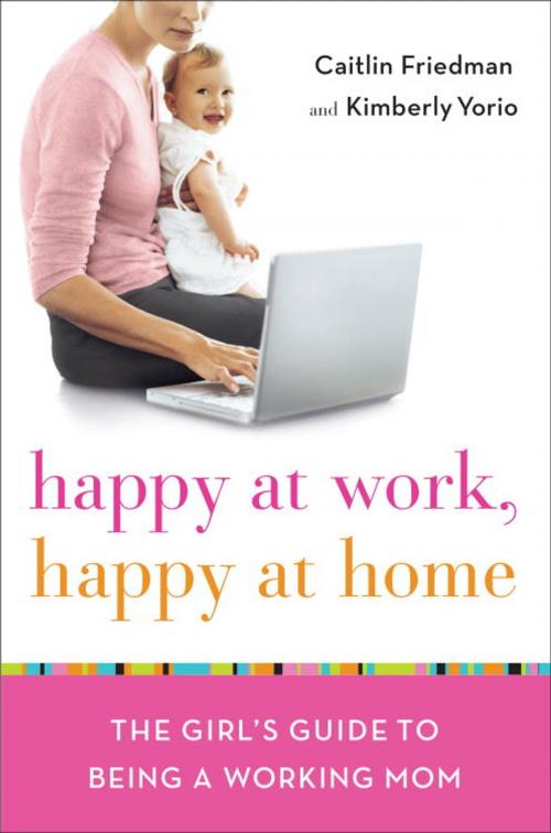 Cover of the book Happy at Work, Happy at Home by Caitlin Friedman, Kimberly Yorio, The Crown Publishing Group