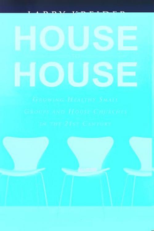 Cover of the book House to House: Growing Healthy Small Groups and House Churches in the 21st Century by Larry Kreider, Destiny Image, Inc.