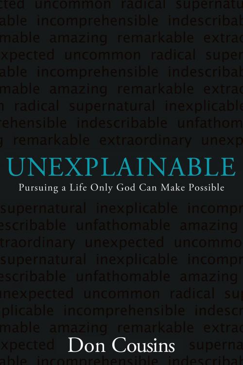 Cover of the book Unexplainable: Pursuing a Life Only God Can Make Possible by Don Cousins, David C. Cook