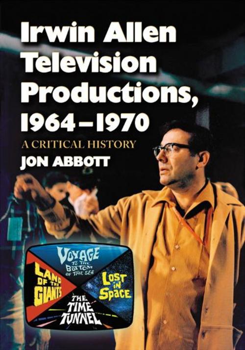 Cover of the book Irwin Allen Television Productions, 1964-1970: A Critical History of Voyage to the Bottom of the Sea, Lost in Space, The Time Tunnel and Land of the Giants by Jon Abbott, McFarland