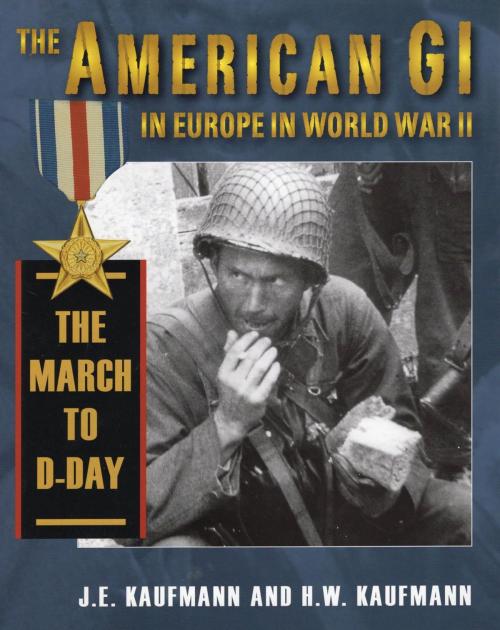 Cover of the book The American GI in Europe in World War II: The March to D-Day by J. E. Kaufmann, H. W. Kaufmann, Stackpole Books