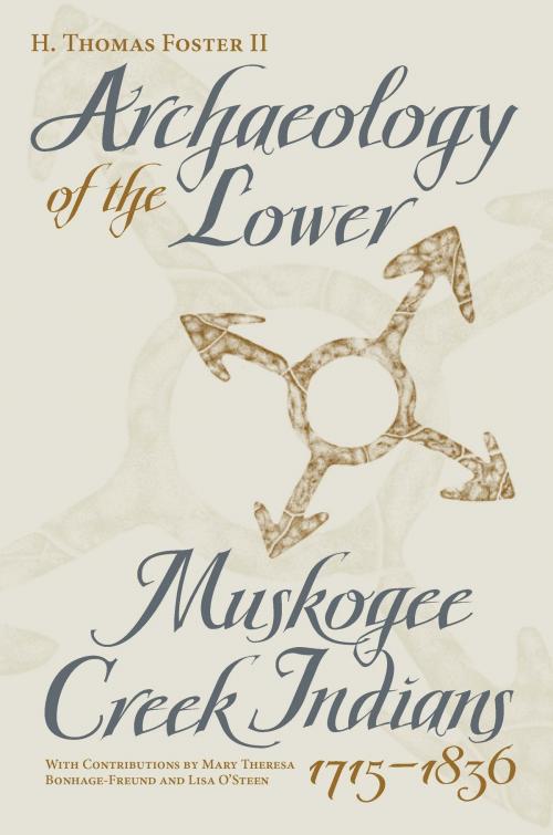 Cover of the book Archaeology of the Lower Muskogee Creek Indians, 1715-1836 by Howard Thomas Foster, Mary Theresa Bonhage-Freund, Lisa D. O'Steen, University of Alabama Press