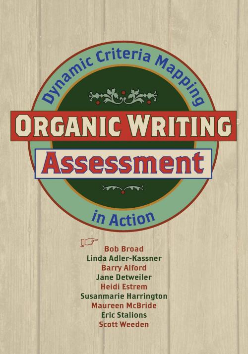 Cover of the book Organic Writing Assessment by Bob Broad, Linda Adler-Kassner, Barry Alford, Jane Detweiler, Heidi Estrem, Susanmarie Harrington, Maureen McBride, Eric Stalions, Scott Weeden, Utah State University Press