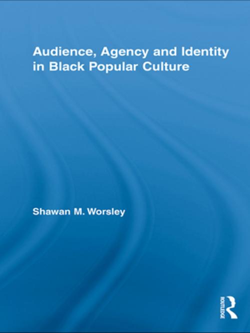 Cover of the book Audience, Agency and Identity in Black Popular Culture by Shawan M. Worsley, Taylor and Francis