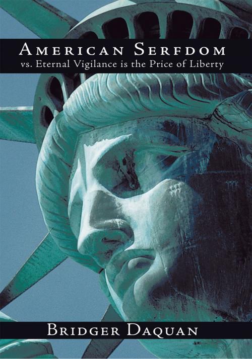 Cover of the book American Serfdom Vs. Eternal Vigilance Is the Price of Liberty by Bridger Daquan, Trafford Publishing