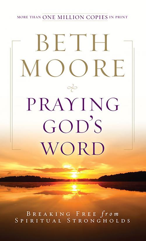 Cover of the book Praying God's Word: Breaking Free from Spiritual Strongholds by Beth Moore, B&H Publishing Group