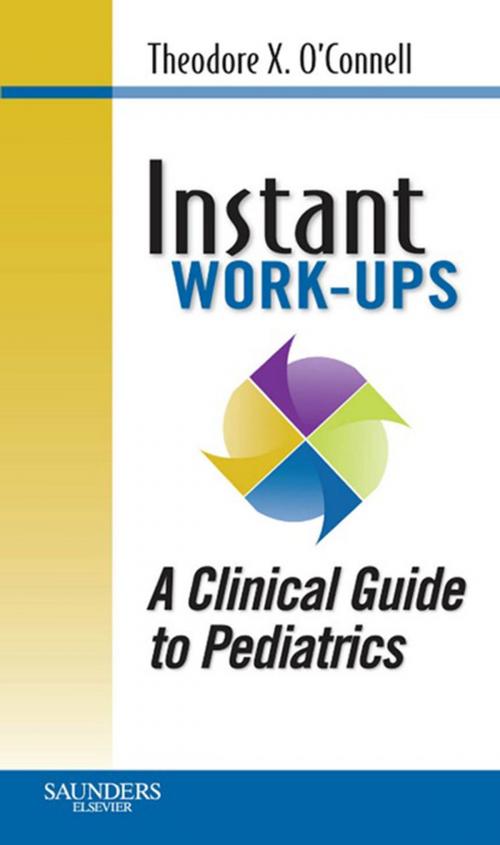 Cover of the book Instant Work-ups: A Clinical Guide to Pediatrics by Theodore X. O'Connell, Jonathan M. Wong, Kevin M. Haggerty, Timothy J. Horita, Elsevier Health Sciences