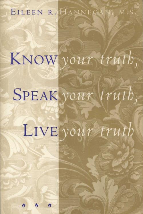 Cover of the book Know Your Truth, Speak Your Truth, Live Your Truth by Eileen R. Hannegan, M.S., Atria Books/Beyond Words