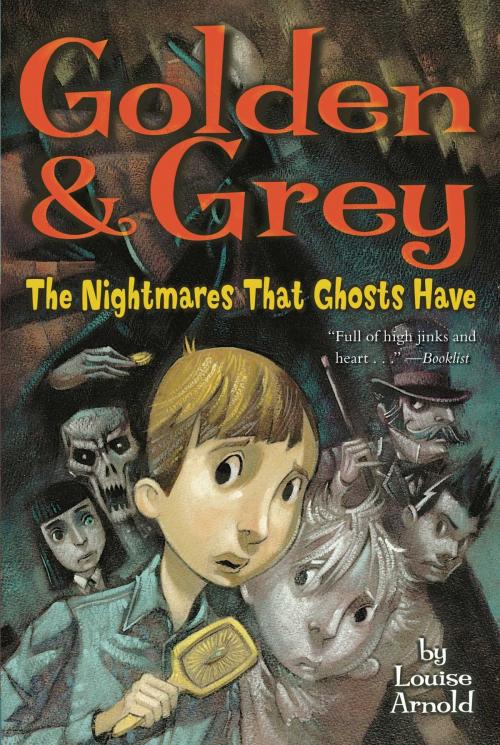 Cover of the book Golden & Grey: The Nightmares That Ghosts Have by Louise Arnold, Margaret K. McElderry Books