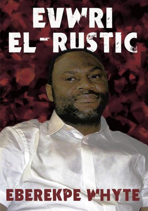 Cover of the book Evwri El-Rustic by Eberekpe Whyte, iUniverse