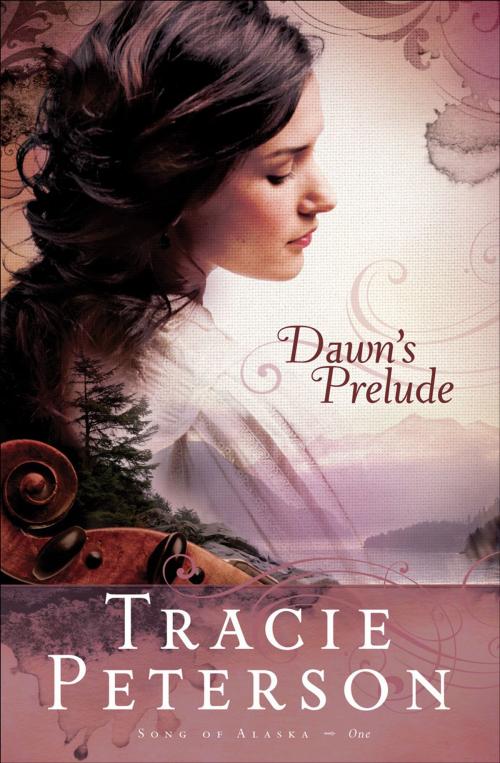 Cover of the book Dawn's Prelude (Song of Alaska Book #1) by Tracie Peterson, Baker Publishing Group