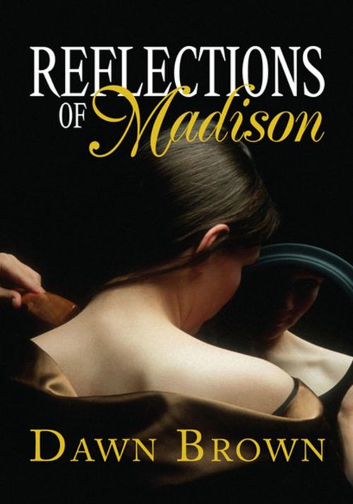 Cover of the book Reflections of Madison by Dawn Brown, Xlibris US