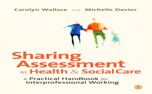 Cover of the book Sharing Assessment in Health and Social Care by Carolyn Wallace, Michelle Davies, SAGE Publications
