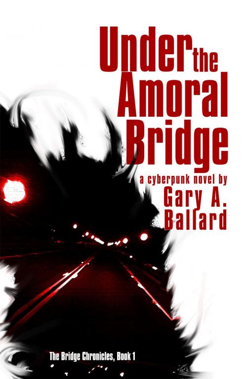 Cover of the book Under the Amoral Bridge by Gary Ballard, Gary Ballard