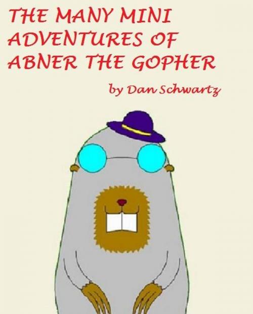 Cover of the book The Many Mini-Adventures of Abner the Gopher by Dan Schwartz, Dan Schwartz