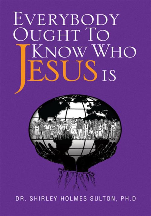 Cover of the book Everybody Ought to Know Who Jesus Is by Dr. Shirley Holmes Sulton, Xlibris US