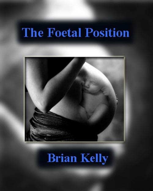 Cover of the book The Foetal Position by Brian Kelly, Brian Kelly