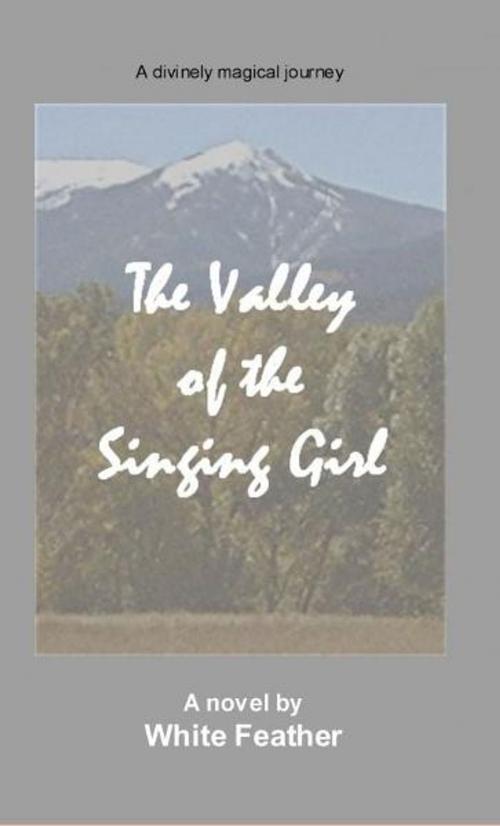 Cover of the book The Valley of the Singing Girl by White Feather, White Feather