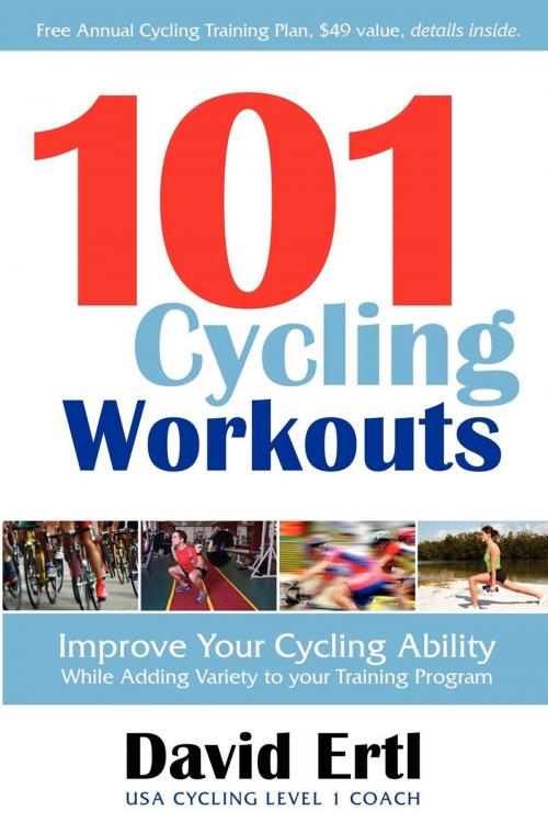 Cover of the book 101 Cycling Workouts: Improve Your Cycling Ability While Adding Variety to Your Training Program by David Ertl, Morgan James Publishing