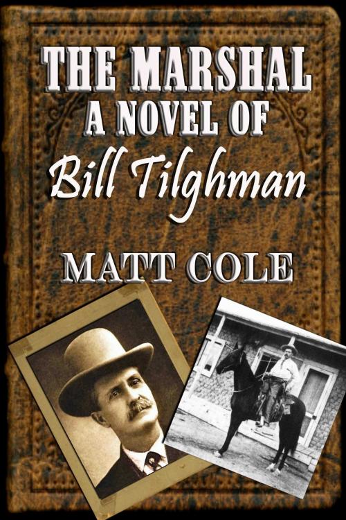 Cover of the book The Marshal: A Novel Of Bill Tilghman by Matt Cole, Whiskey Creek Press