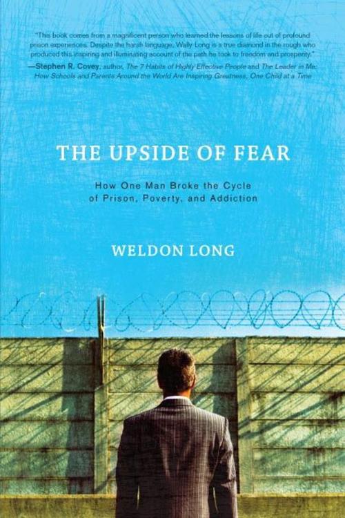 Cover of the book The Upside of Fear: How One Man Broke The Cycle of Prison Poverty and Addiction by Long, Weldon, Greenleaf Book Group