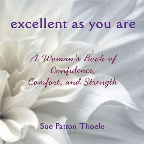 Cover of the book Excellent As You Are: A Woman's Book Of Confidence, Comfort, And Strength by Sue Patton Thoele, Red Wheel Weiser