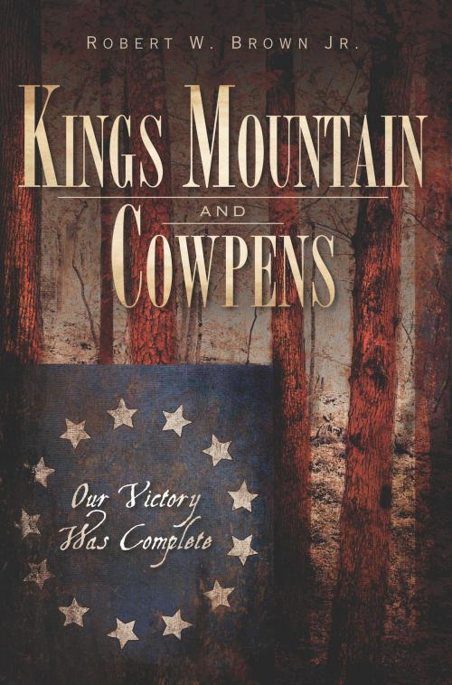 Cover of the book Kings Mountain and Cowpens by Robert W. Brown Jr., Arcadia Publishing Inc.