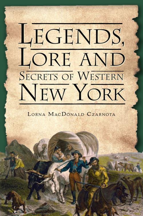 Cover of the book Legends, Lore and Secrets of Western New York by Lorna MacDonald Czarnota, Arcadia Publishing Inc.