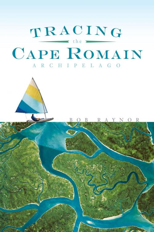 Cover of the book Tracing the Cape Romain Archipelago by Bob Raynor, Arcadia Publishing Inc.