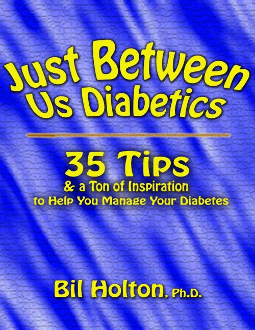 Cover of the book Just Between Us Diabetics: 35 Tips and a Ton of Inspiration to Help You Manage Your Diabetes by Bil Holton, Liberty Publishing Group