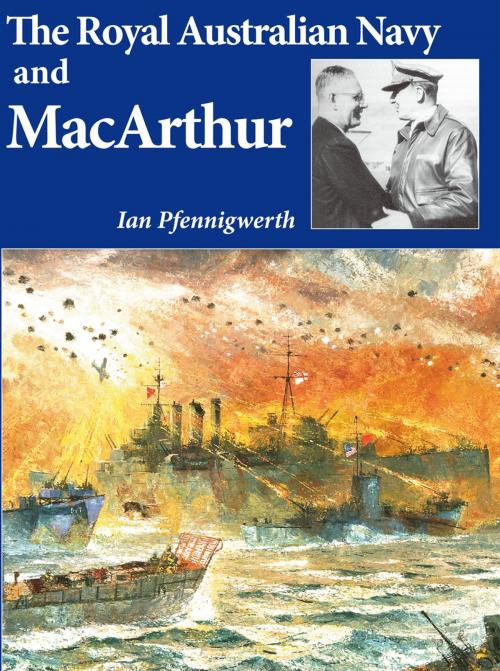 Cover of the book Royal Australian Navy & MacArthur by Ian Pfennigwerth, Rosenberg Publishing