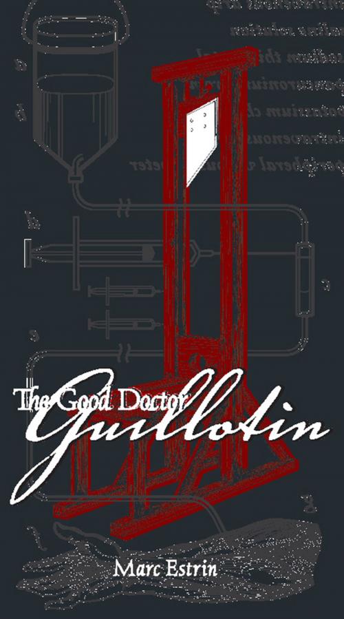 Cover of the book The Good Doctor Guillotin by Marc Estrin, Unbridled Books