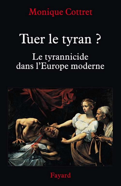 Cover of the book Tuer le tyran ? by Monique Cottret, Fayard