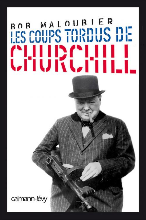 Cover of the book Les Coups tordus de Churchill by Brigitte Rossigneux, Bob Maloubier, Calmann-Lévy