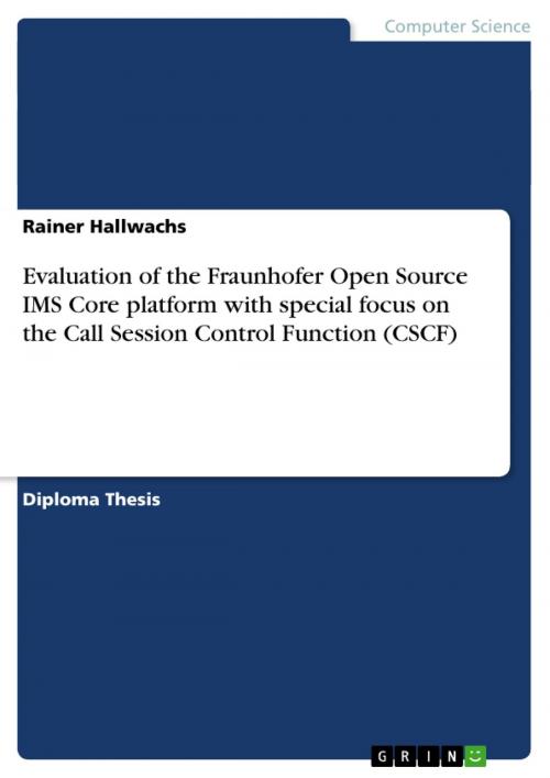 Cover of the book Evaluation of the Fraunhofer Open Source IMS Core platform with special focus on the Call Session Control Function (CSCF) by Rainer Hallwachs, GRIN Publishing