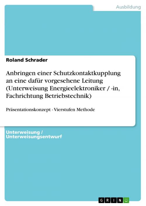 Cover of the book Anbringen einer Schutzkontaktkupplung an eine dafür vorgesehene Leitung (Unterweisung Energieelektroniker / -in, Fachrichtung Betriebstechnik) by Roland Schrader, GRIN Verlag