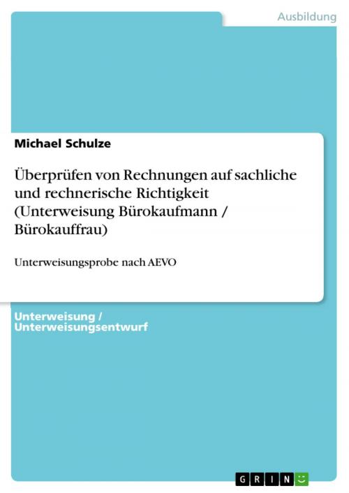 Cover of the book Überprüfen von Rechnungen auf sachliche und rechnerische Richtigkeit (Unterweisung Bürokaufmann / Bürokauffrau) by Michael Schulze, GRIN Verlag