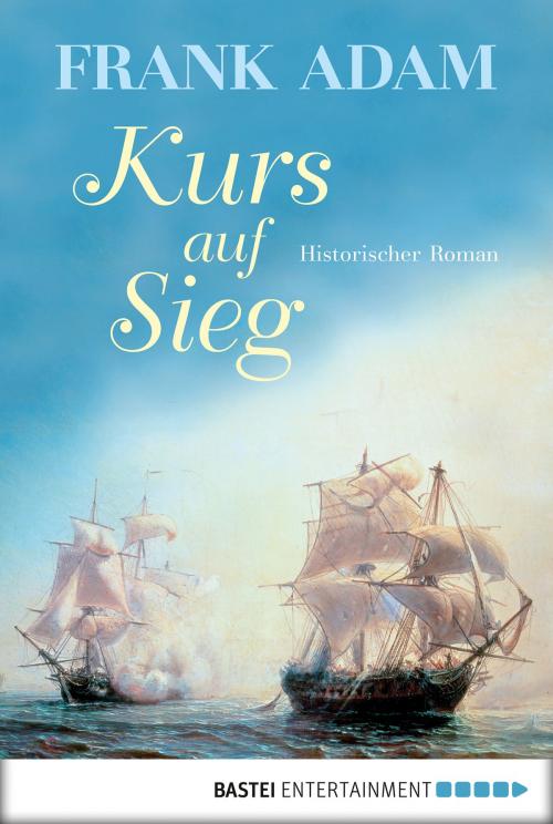 Cover of the book Kurs auf Sieg by Frank Adam, Bastei Entertainment