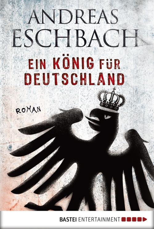 Cover of the book Ein König für Deutschland by Andreas Eschbach, Bastei Entertainment