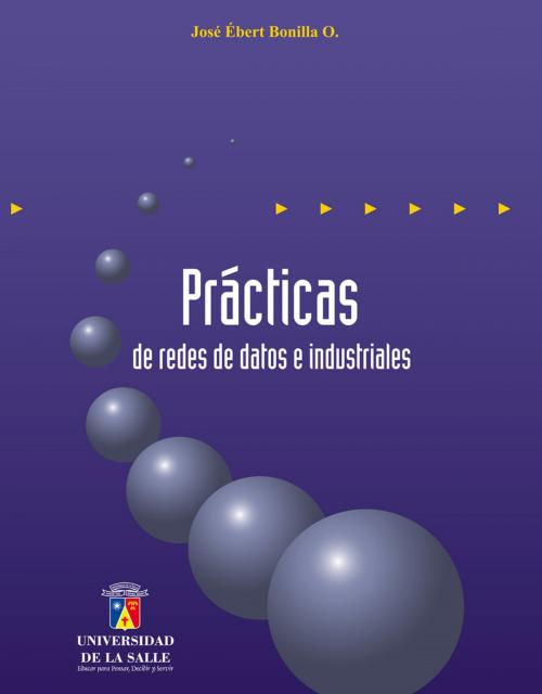 Cover of the book Prácticas de redes de datos e industriales by José Ébert Bonilla, Universidad de La Salle