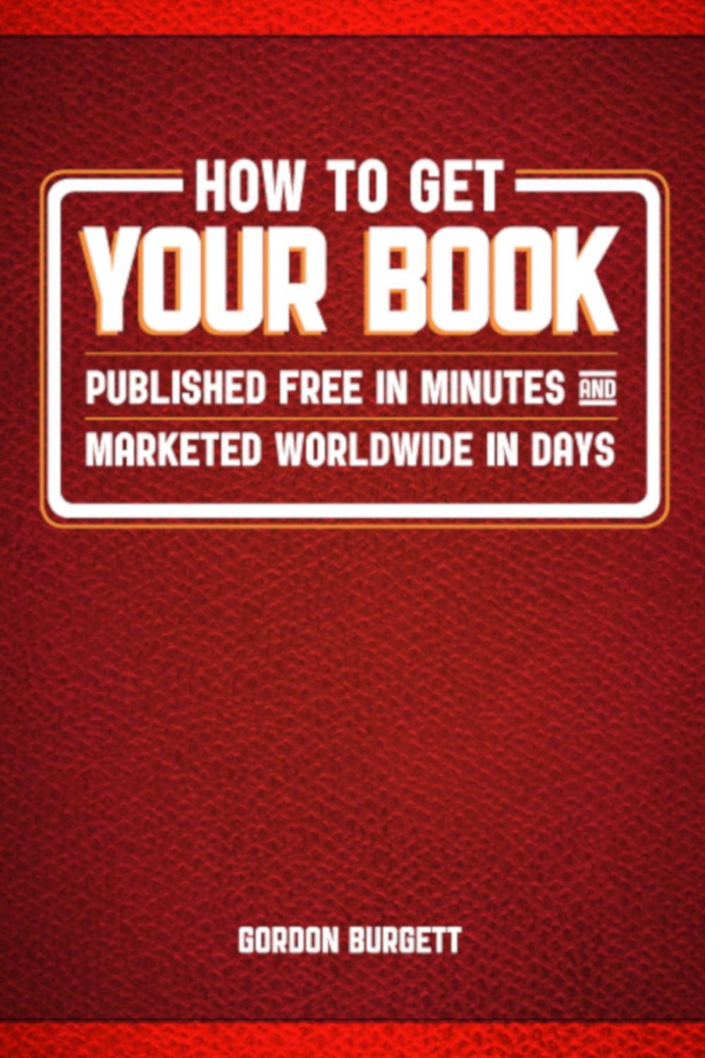 Big bigCover of How to Get Your Book Published Free in Minutes and Marketed Worldwide in Days