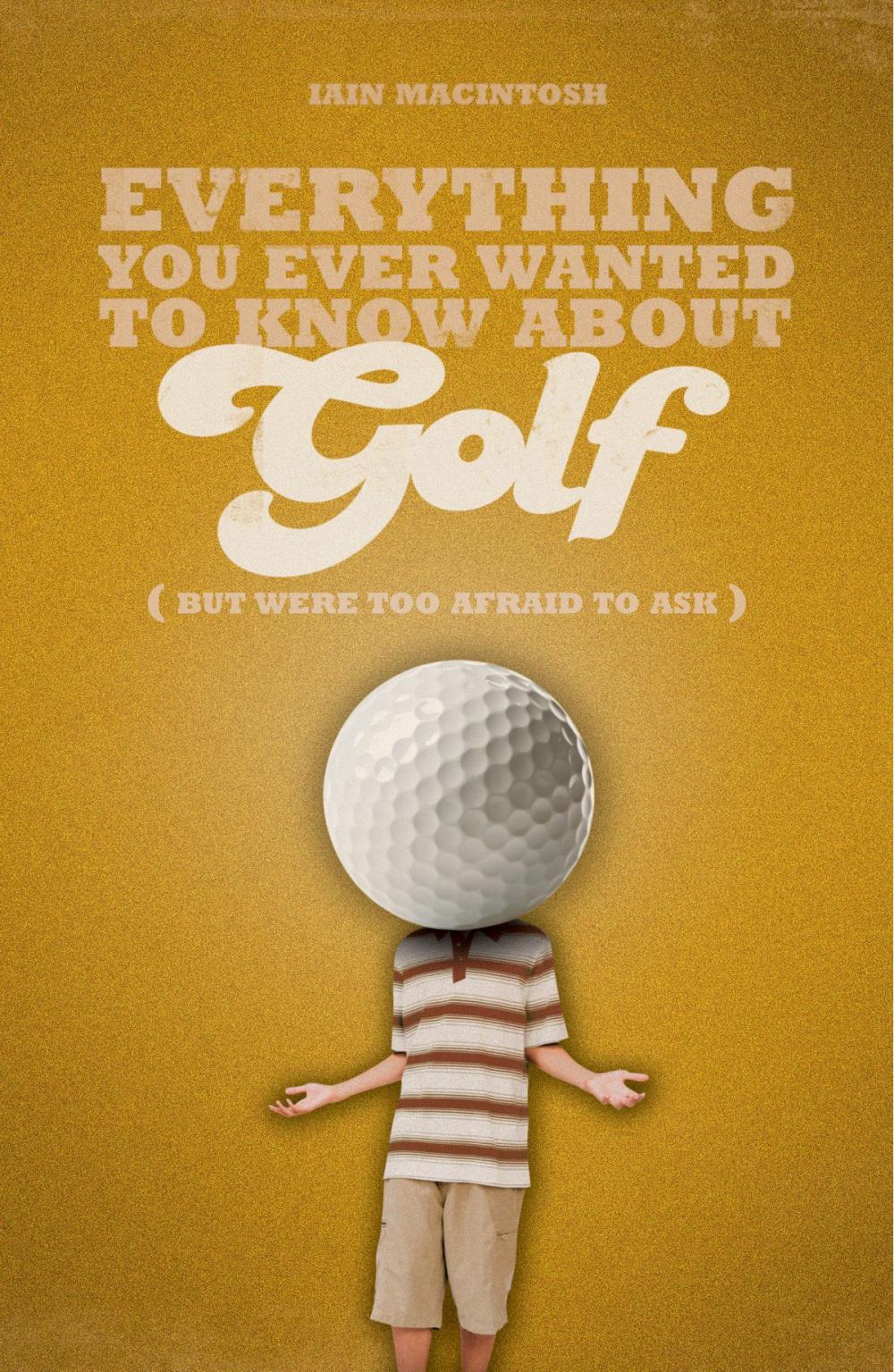 Big bigCover of Everything You Ever Wanted to Know About Golf But Were too Afraid to Ask