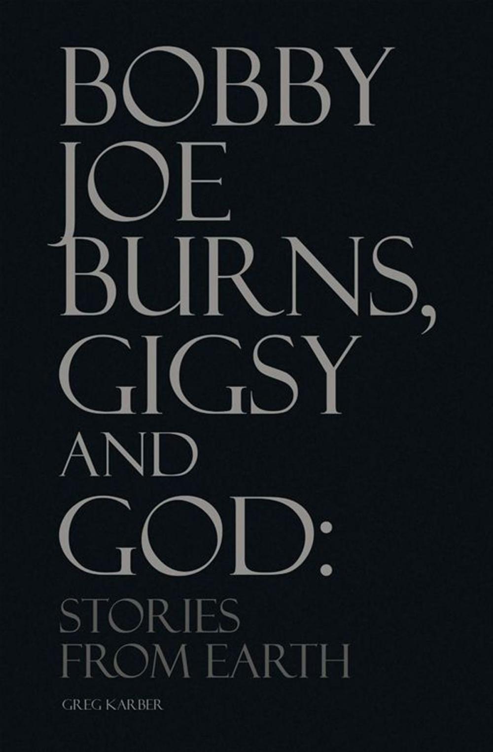 Big bigCover of Bobby Joe Burns, Gigsy and God: Stories from Earth