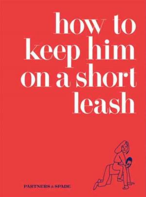 Cover of the book How to Keep Him on a Short Leash by Hannah Hart