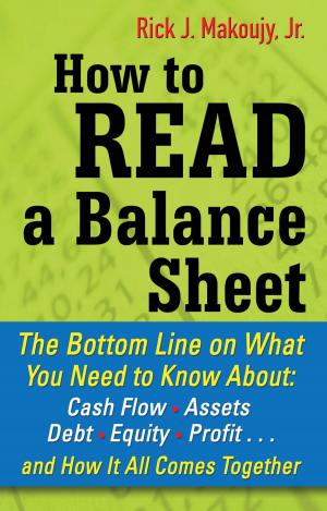 Cover of the book How to Read a Balance Sheet: The Bottom Line on What You Need to Know about Cash Flow, Assets, Debt, Equity, Profit...and How It all Comes Together by Steve Borris