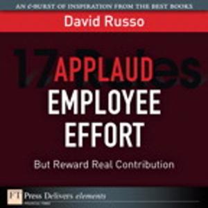 Cover of the book Applaud Employee Effort, But Reward Real Contribution by Jason Gooley, Ramiro Garza Rios, Bradley Edgeworth