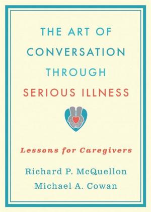 Cover of the book The Art of Conversation Through Serious Illness:Lessons for Caregivers by Jeffrey A. Weisz MD, Susan Albers Mohrman, Arienne McCracken